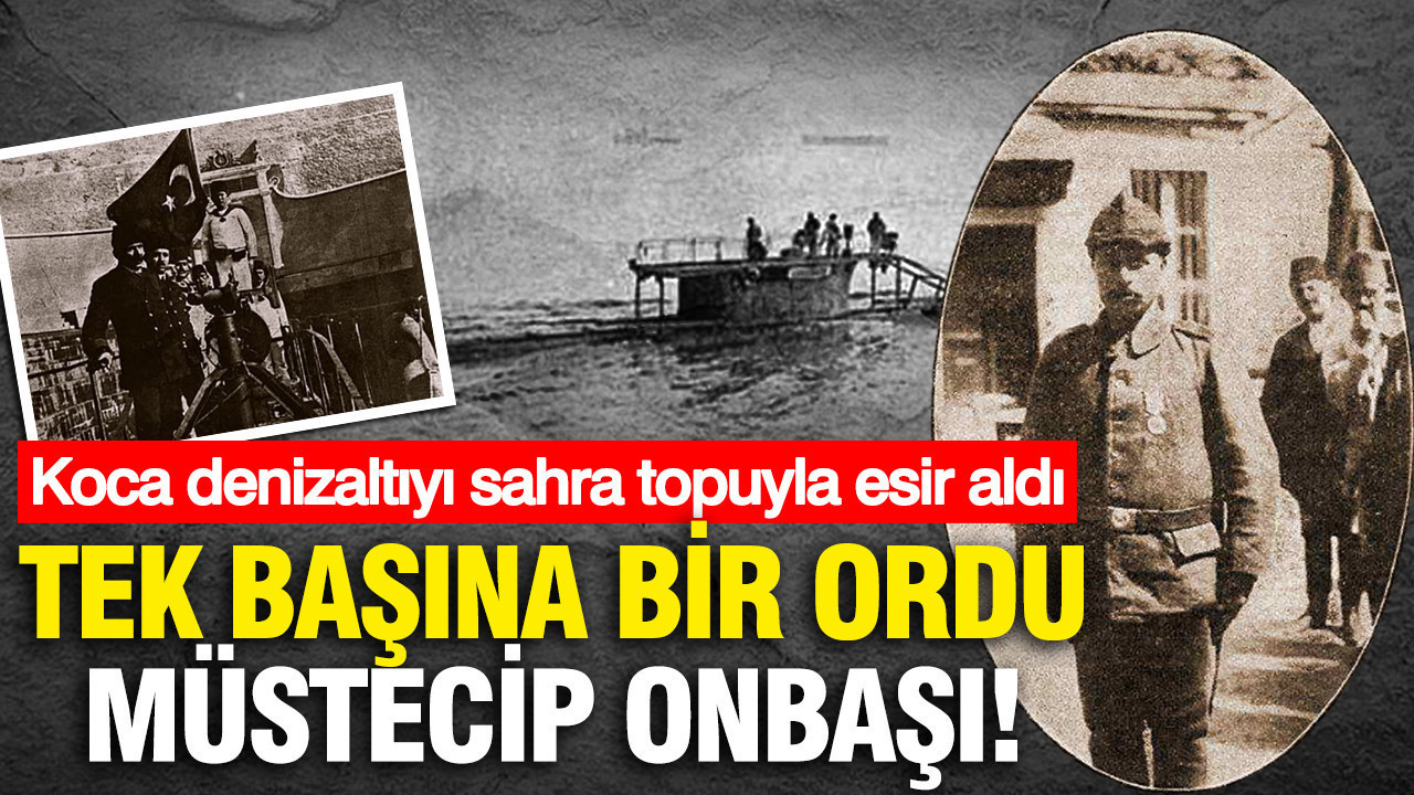 Tek başına bir ordu Müstecip Onbaşı: Koca denizaltıyı sahra topuyla esir aldı: Bir milletin kaderini değiştiren atış