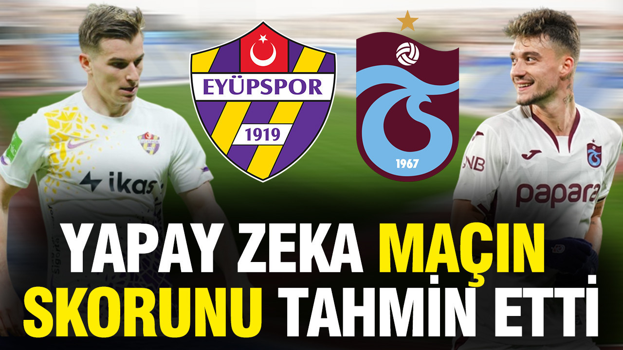 Yapay zeka Eyüpspor-Trabzonspor maçının sonucunu tahmin etti