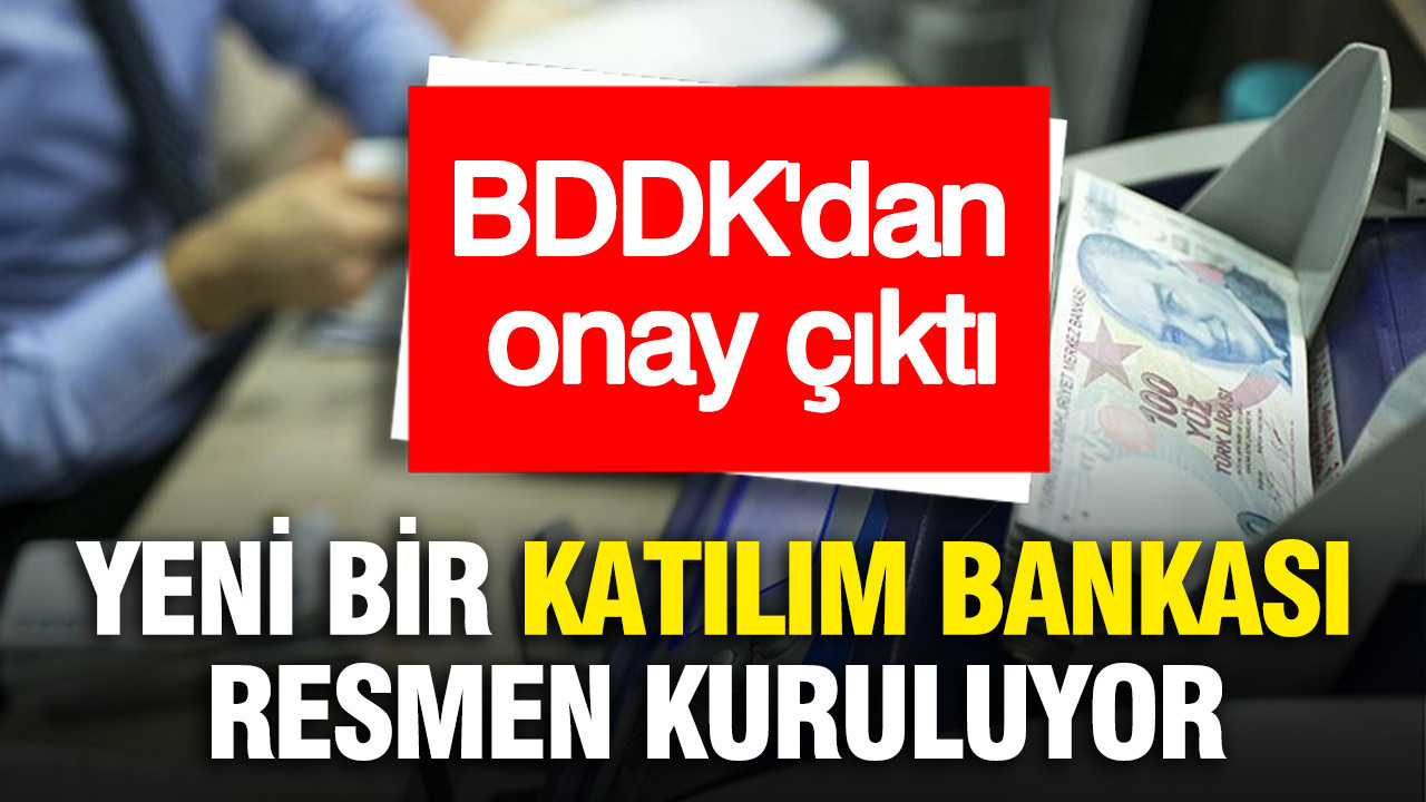 Yeni bir katılım bankası resmen kuruluyor... BDDK'dan onay çıktı