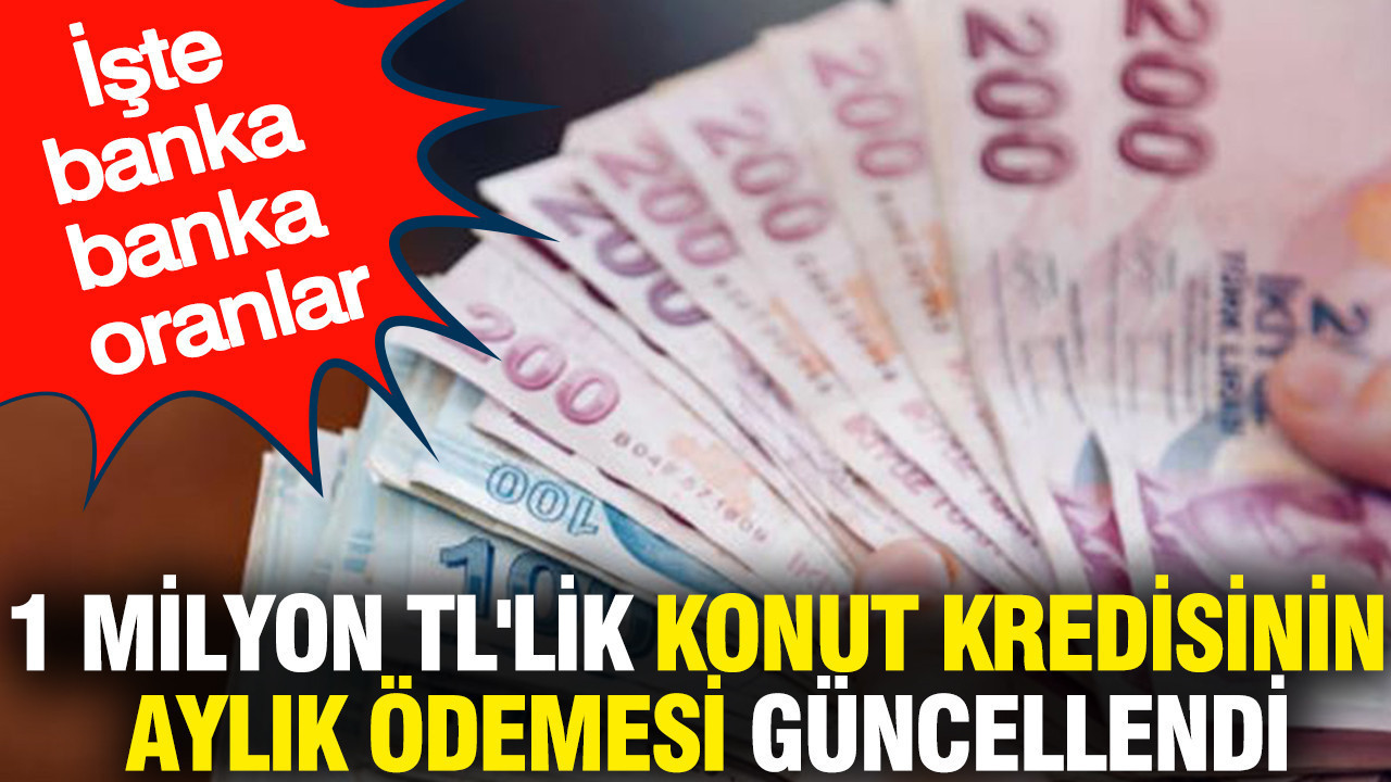 1 milyon TL'lik konut kredisinin aylık ödemesi güncellendi: İşte banka banka oranlar
