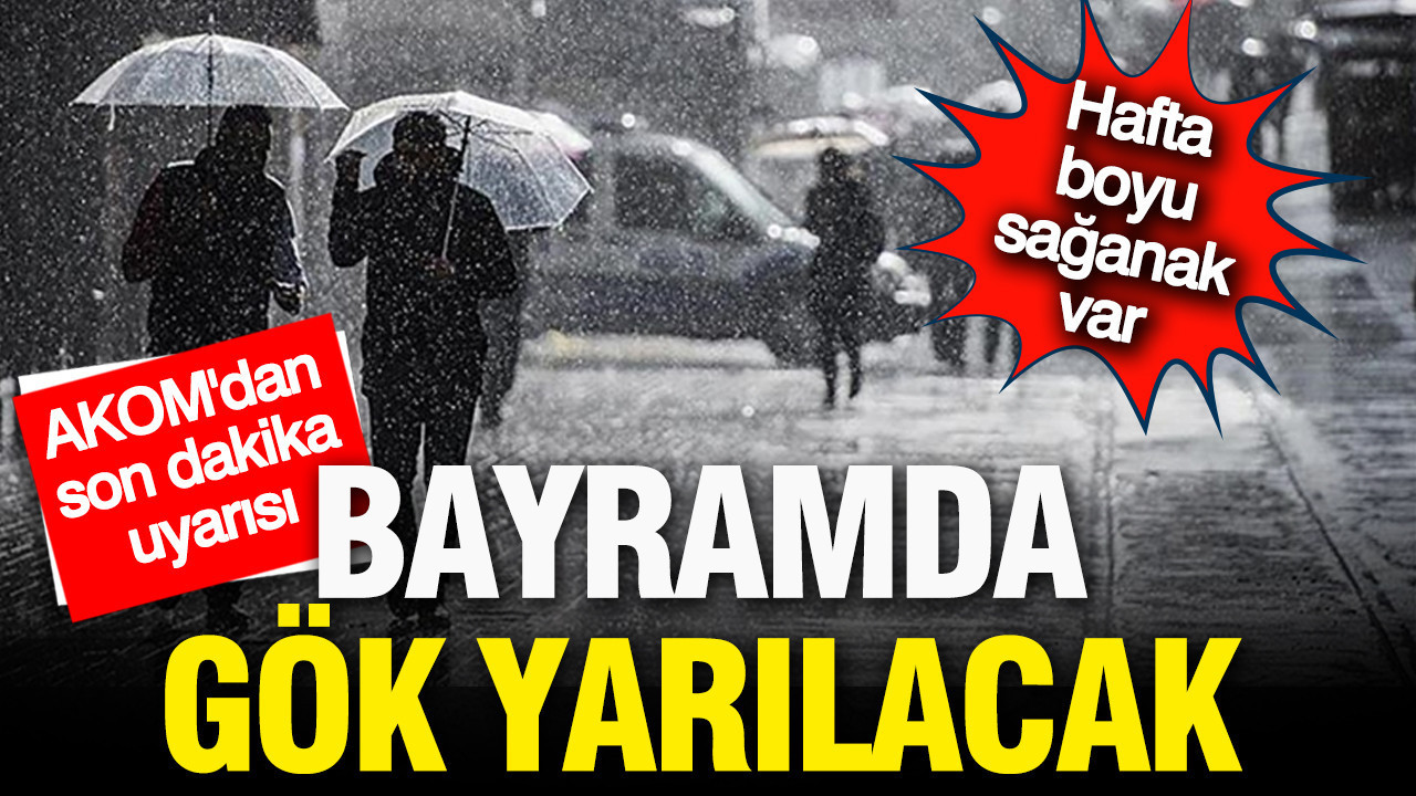 AKOM'dan son dakika uyarısı: Bayramda sağanak var, gök yarılacak