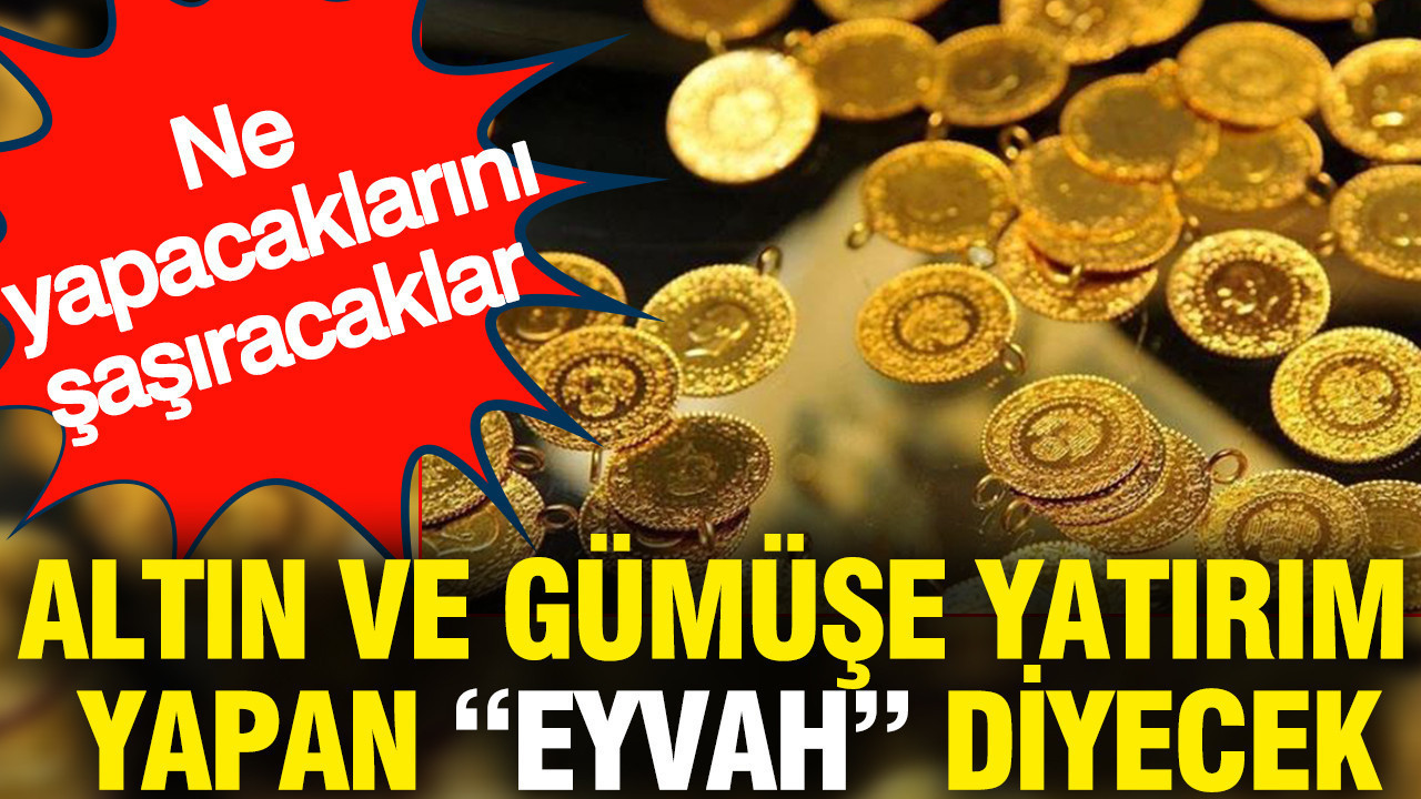 Altın ve gümüşe yatırım yapan “Eyvah” diyecek: Ne yapacaklarını şaşıracaklar