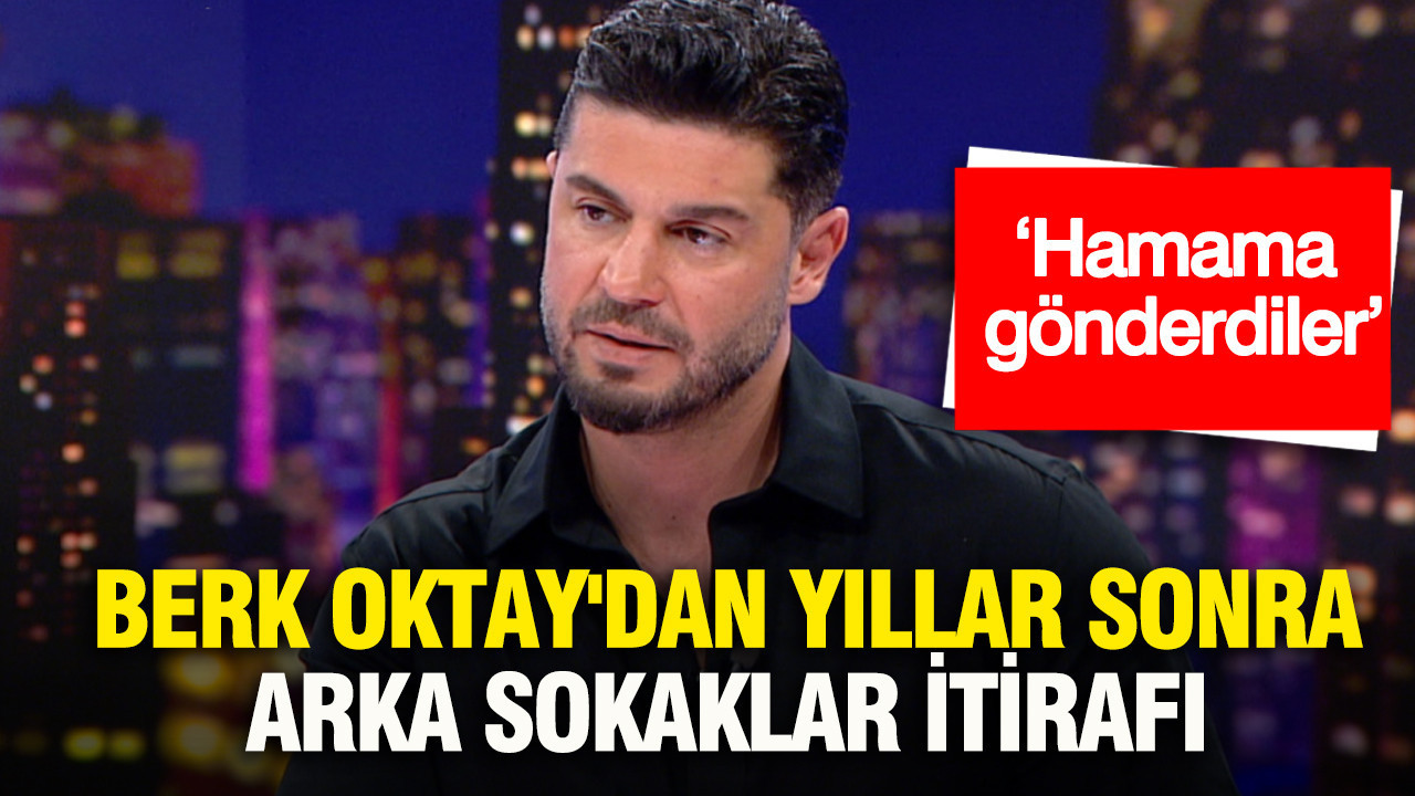 Berk Oktay'dan yıllar sonra Arka Sokaklar itirafı: ‘Hamama gönderdiler’