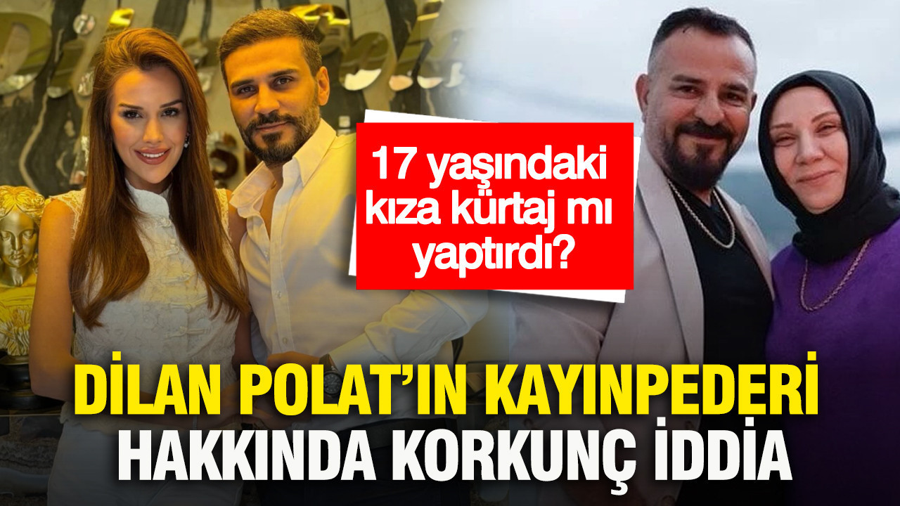 Dilan Polat’ın kayınpederi Sezgin Polat hakkında korkunç iddia: 17 yaşındaki kıza kürtaj mı yaptırdı?