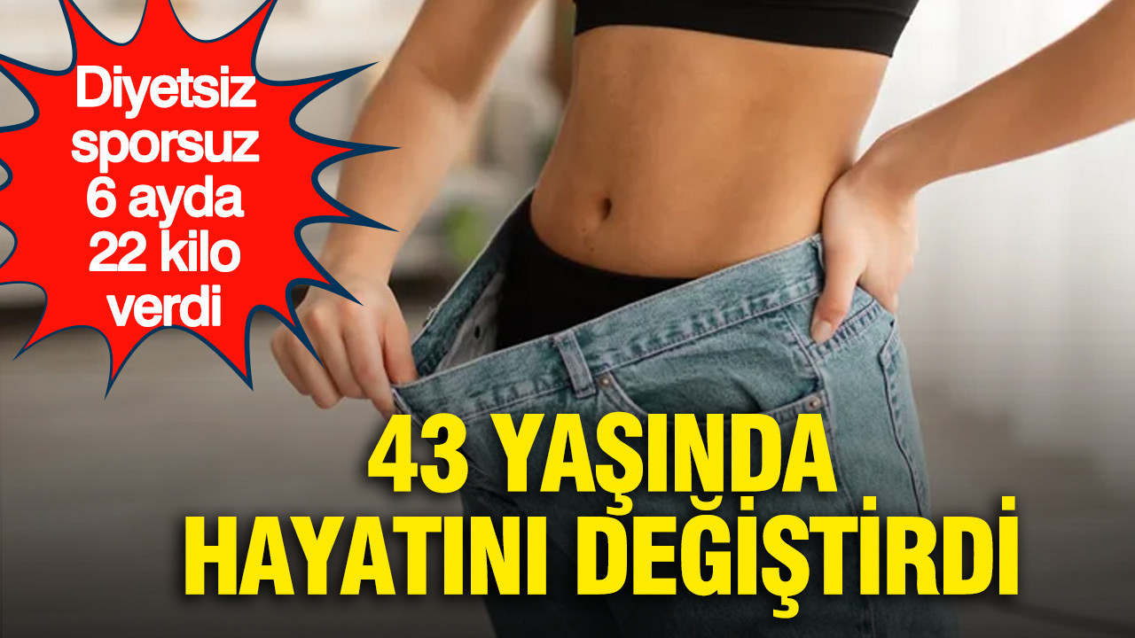 Diyetsiz, sporsuz 6 ayda 22 kilo verdi: 43 yaşında hayatını değiştirdi