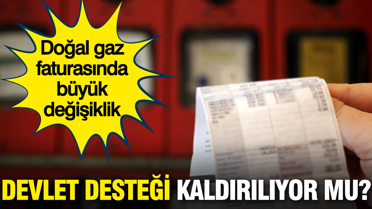 Doğal gaz faturasında büyük değişiklik: Devlet desteği kaldırılıyor mu?