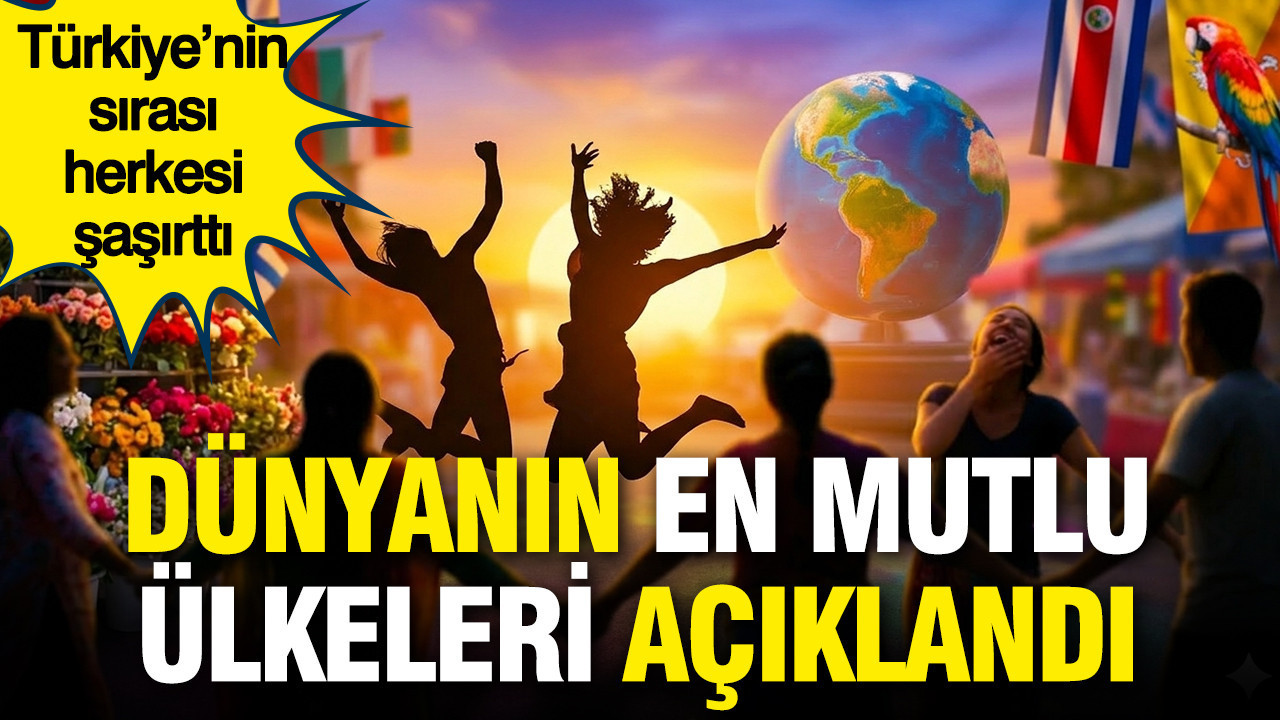 Dünyanın en mutlu ülkeleri açıklandı: Türkiye’nin sırası herkesi şaşırttı