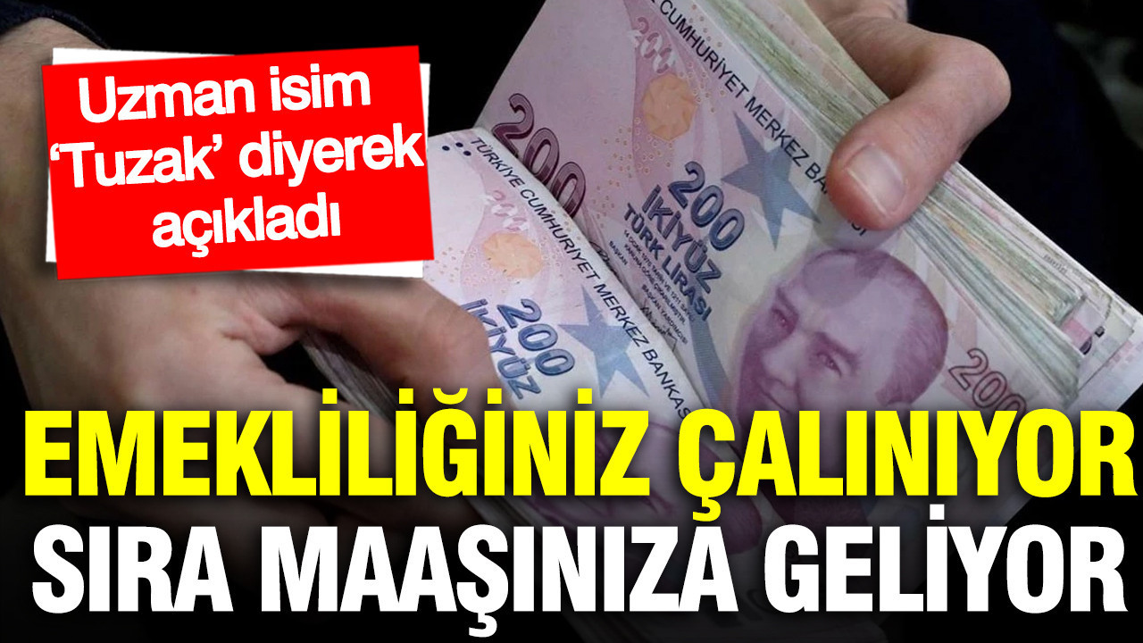 Emekliliğiniz çalınıyor, sıra maaşınıza geliyor: Uzman isim ‘Tuzak’ diyerek açıkladı