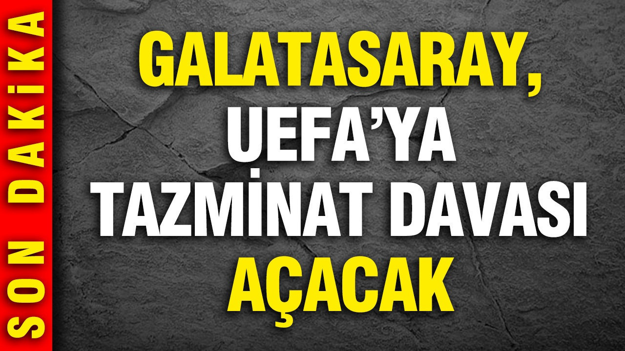 Galatasaray UEFA'ya tazminat davası açacak
