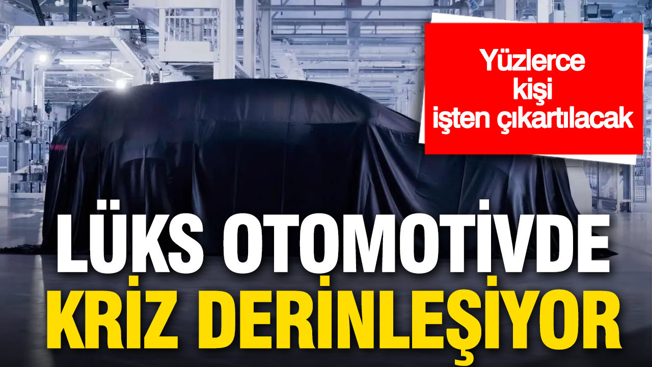 Lüks otomotivde kriz derinleşiyor: Yüzlerce kişi işten çıkartılacak