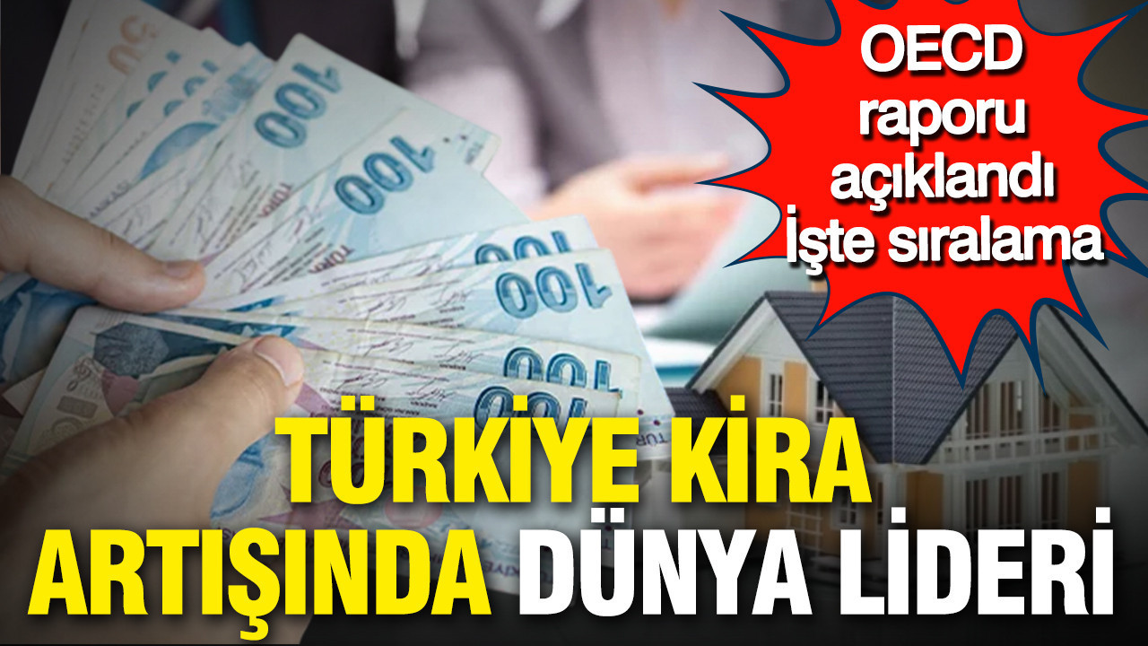 OECD raporu açıklandı: Türkiye kira artışında dünya lideri