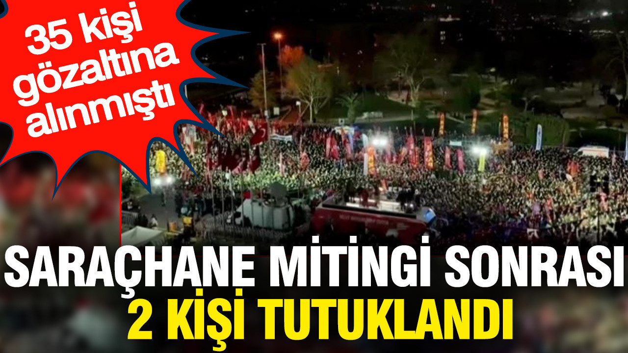 Saraçhane mitingi sonrası 35 kişi gözaltına alınmıştı: 2 kişi tutuklandı