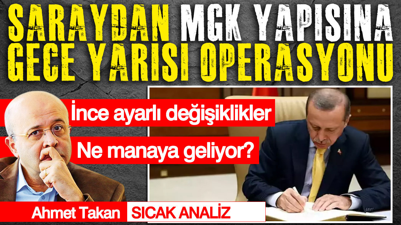 Saraydan MGK yapısına gece yarısı operasyonu… İnce ayarlı değişiklikler… Ne manaya geliyor?