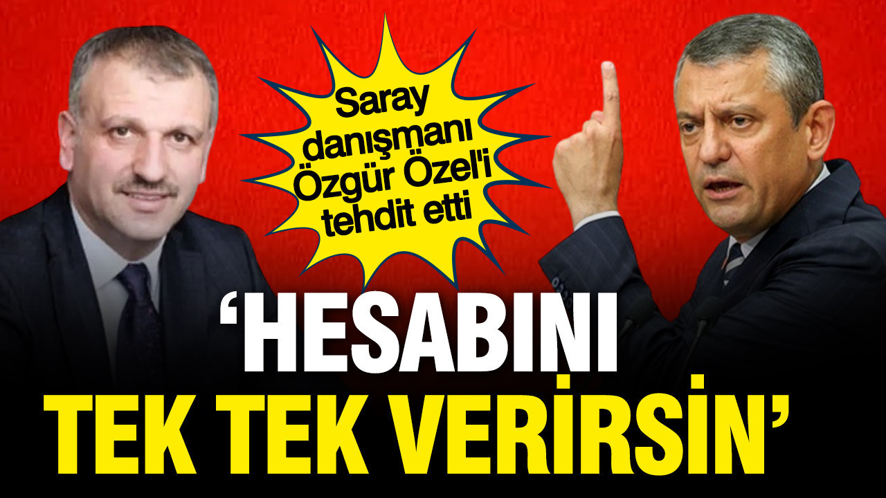 Saray'ın Danışmanından Özgür Özel'e tehdit: Hesabını verirsin