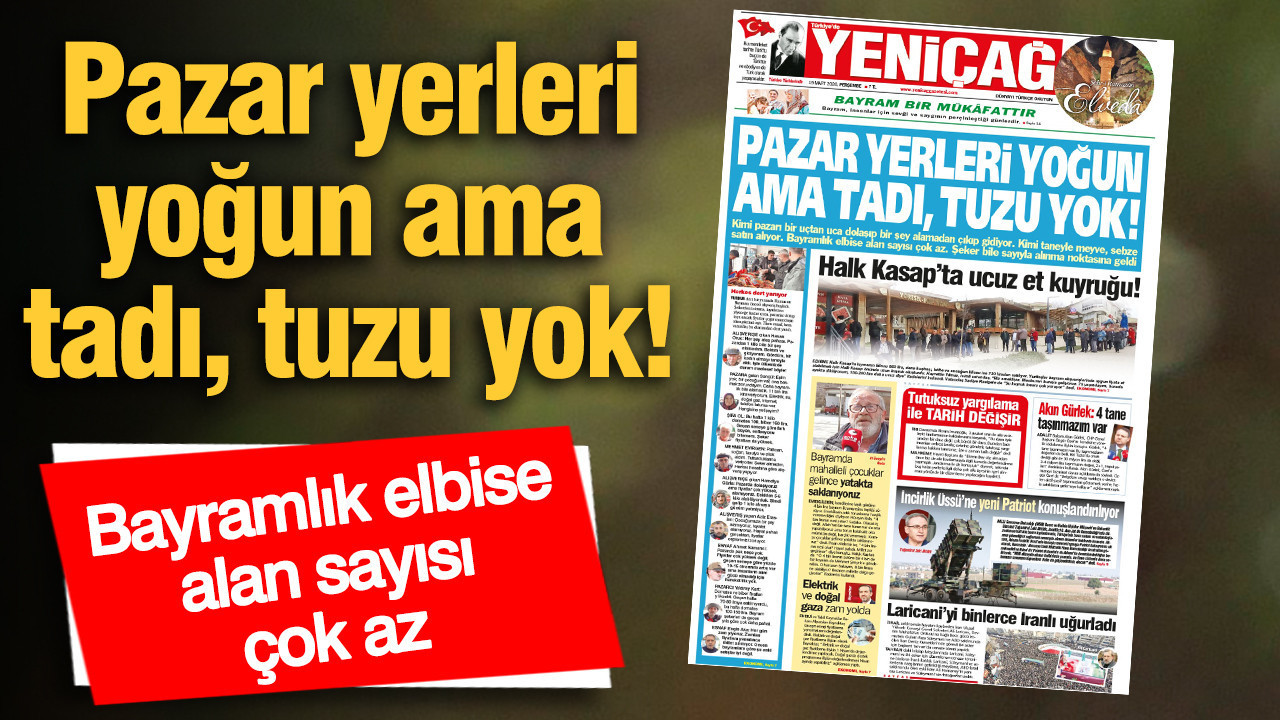 Yeniçağ Gazetesi: Pazar yerleri yoğun ama tadı, tuzu yok