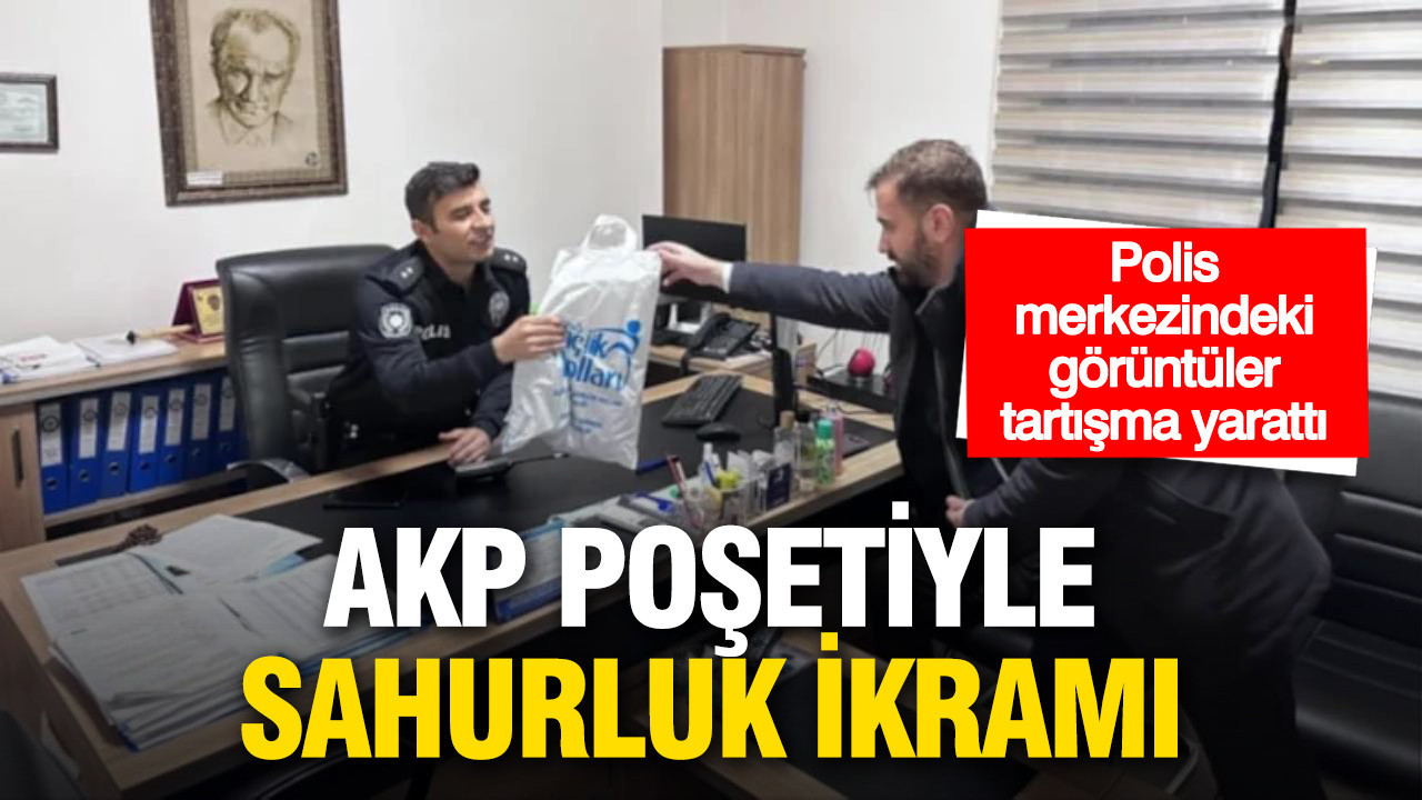 AKP poşetiyle sahurluk ikramı: Polis merkezindeki görüntüler tartışma yarattı