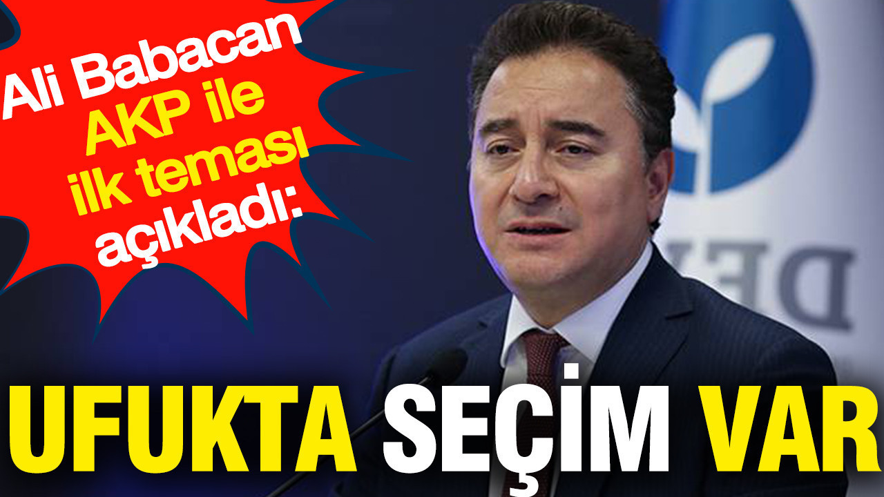 Ali Babacan AKP ile ilk teması açıkladı: Ufukta seçim var
