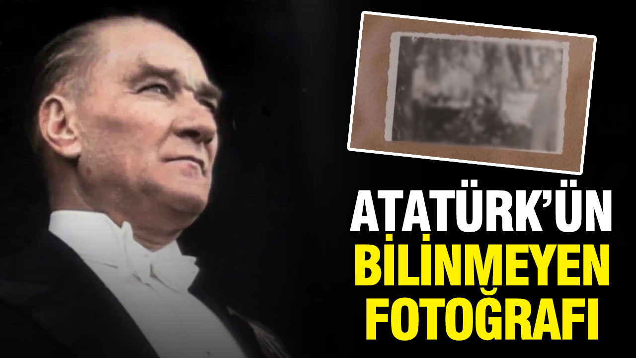 Atatürk’ün bilinmeyen fotoğrafı