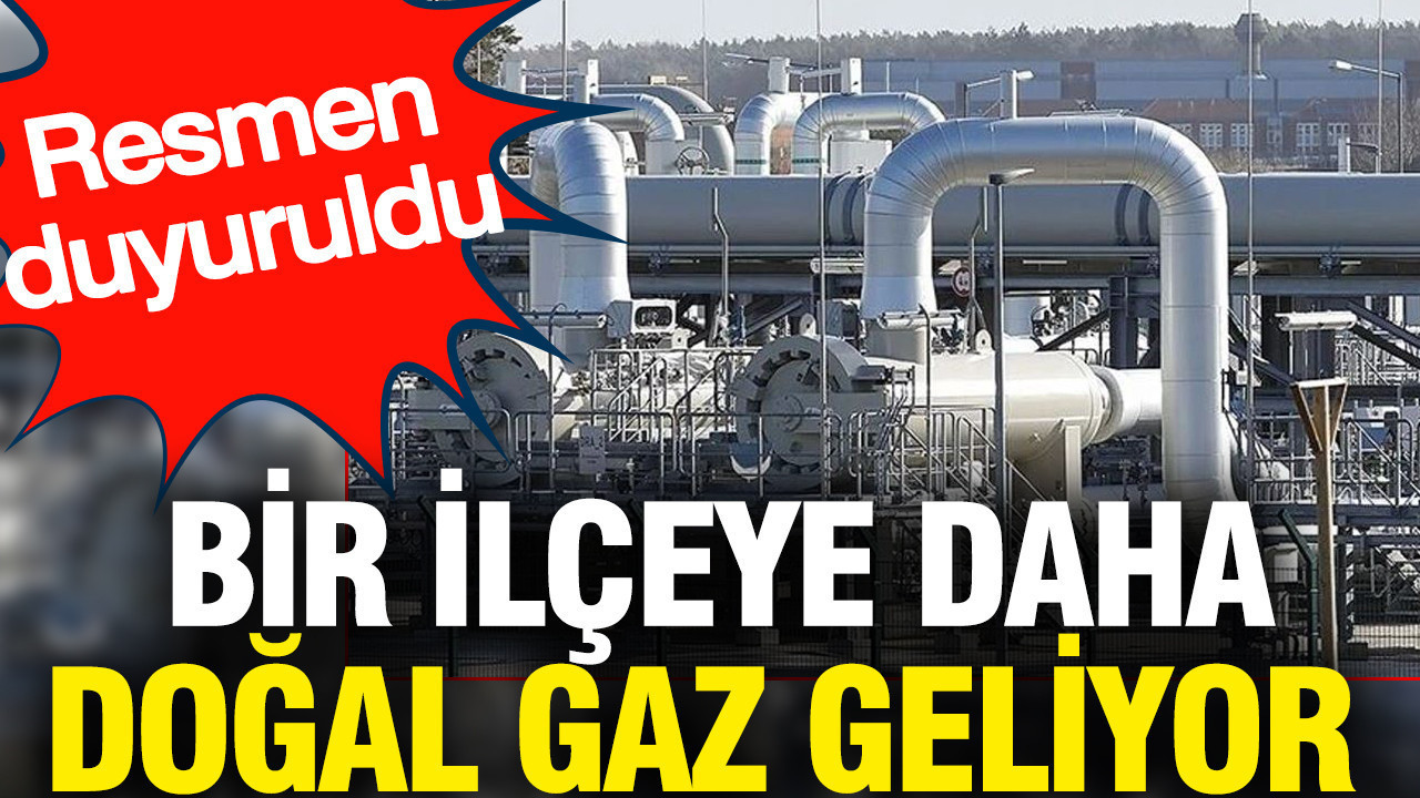 Bir ilçeye daha doğal gaz geliyor: Belediye başkanı açıkladı
