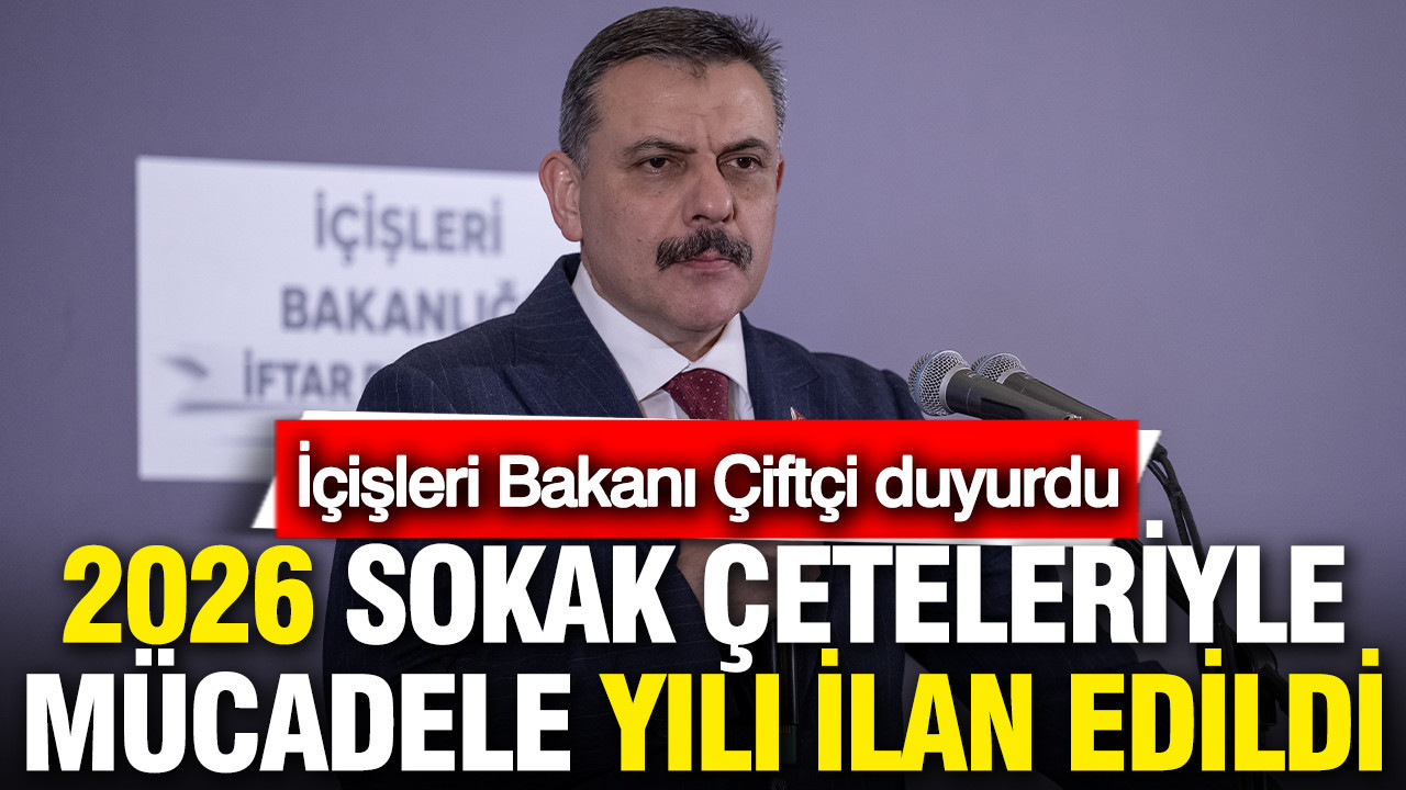 İçişleri Bakanı Çiftçi açıkladı: 2026, ‘sokak çeteleriyle’ mücadele yılı
