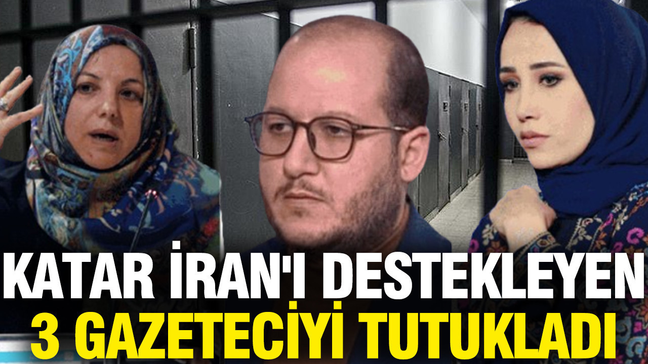 Katar İran'ı destekleyen 3 gazeteciyi tutukladı