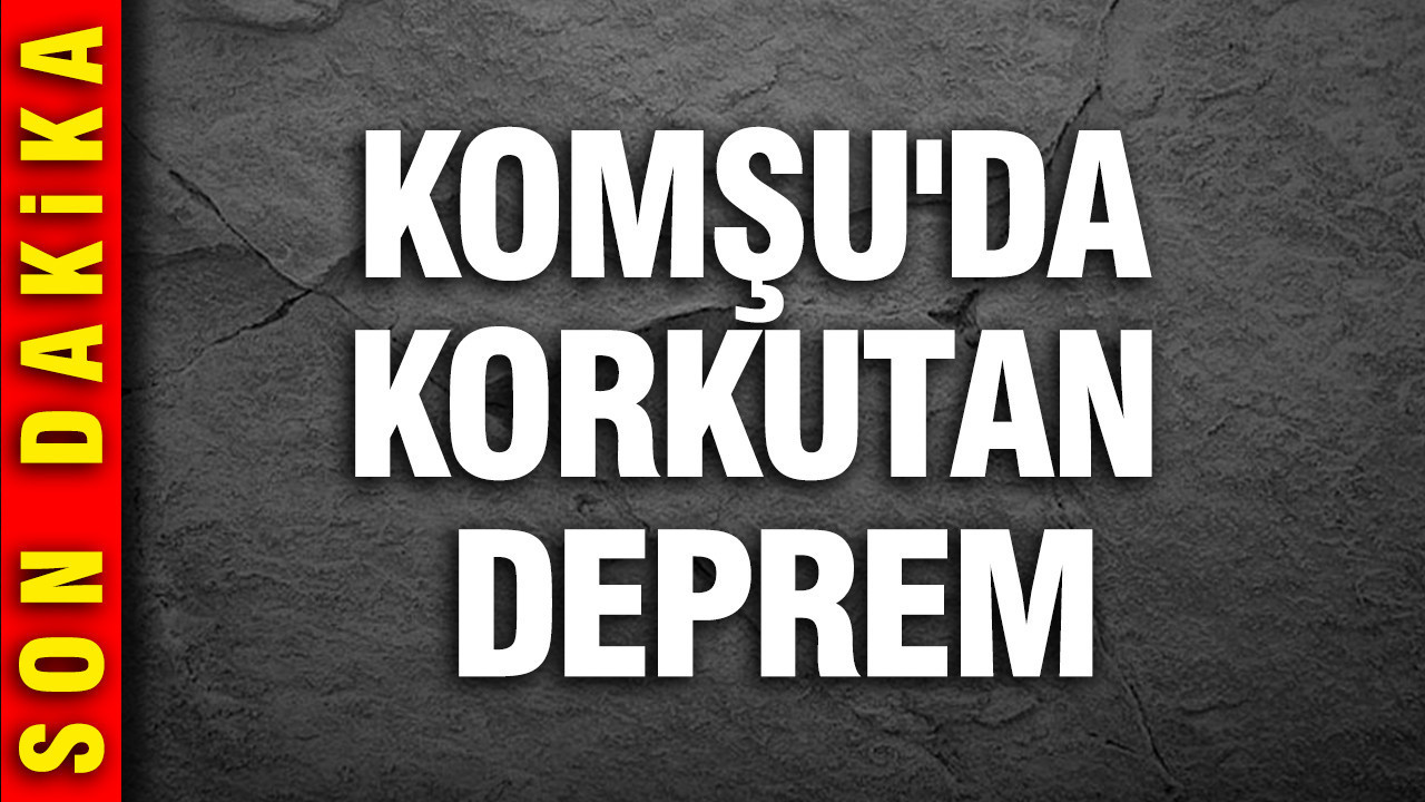 Komşu'da korkutan deprem