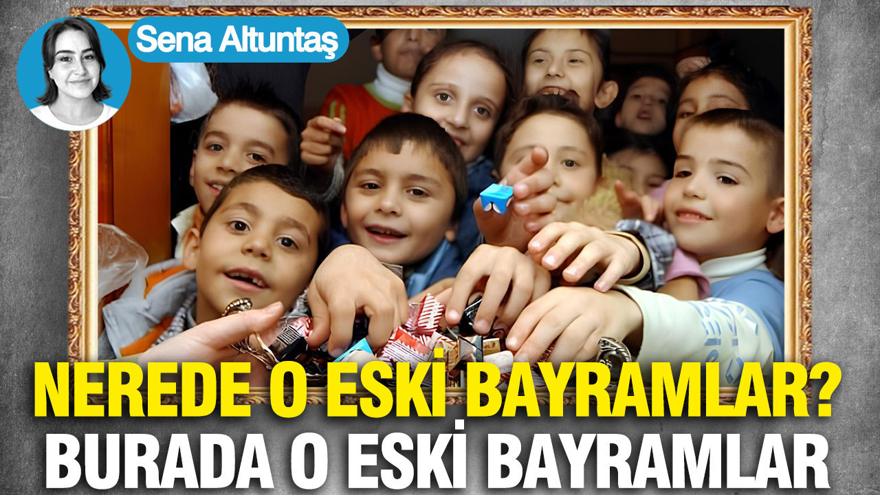 Nerede o eski bayramlar? Burada o eski bayramlar…