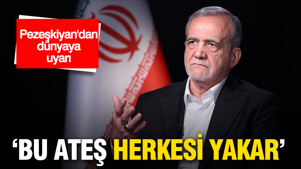 Pezeşkiyan’dan dünyaya uyarı: 'Bu ateş herkesi yakar'