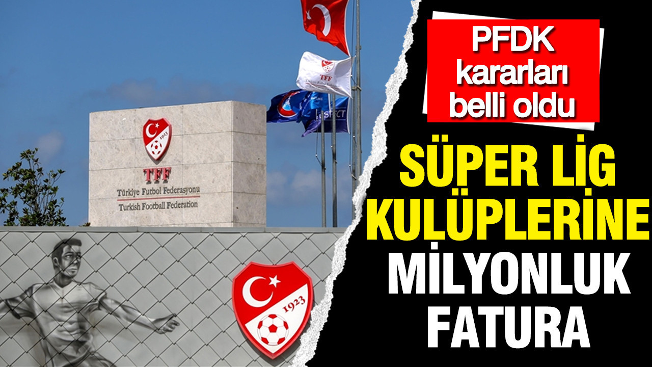 PFDK kararları belli oldu: Süper Lig'den 6 kulübe ceza yağmuru