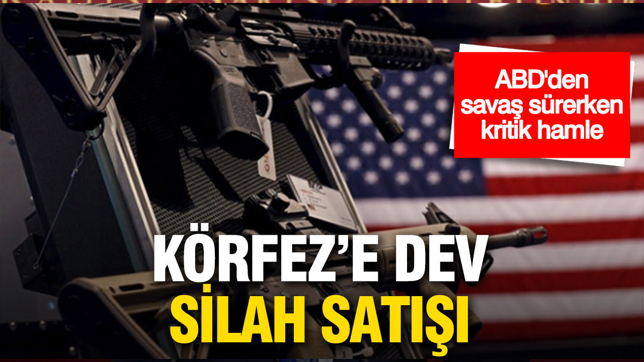 Savaş sürerken ABD’den kritik adım: Körfez’e dev silah satışı