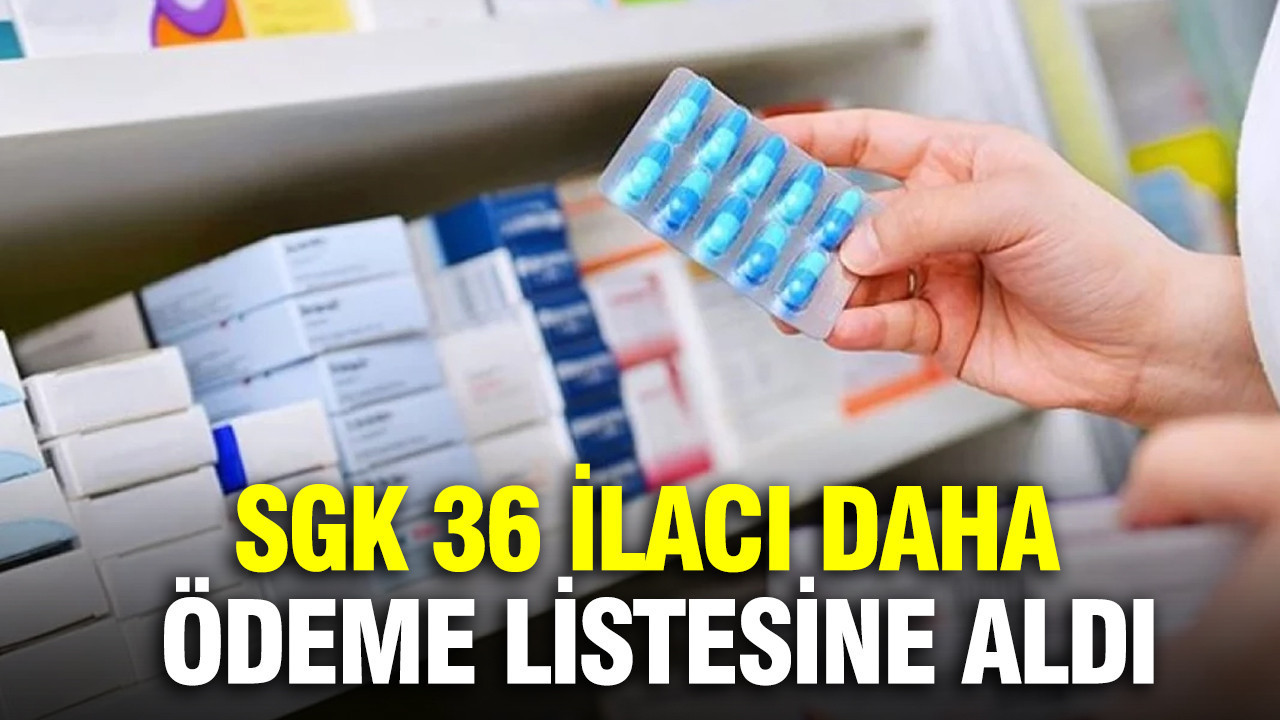 SGK 36 ilacı daha geri ödeme listesine aldı