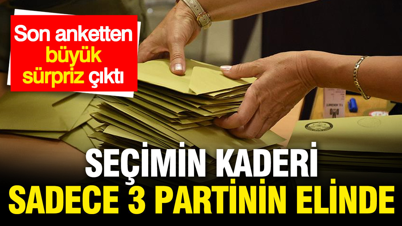 Son anketten büyük sürpriz çıktı: Seçimin kaderi 3 partinin elinde
