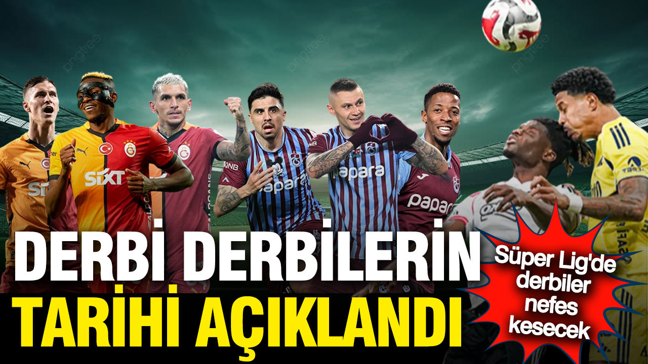 Süper Lig'de derbi tarihleri belli oldu