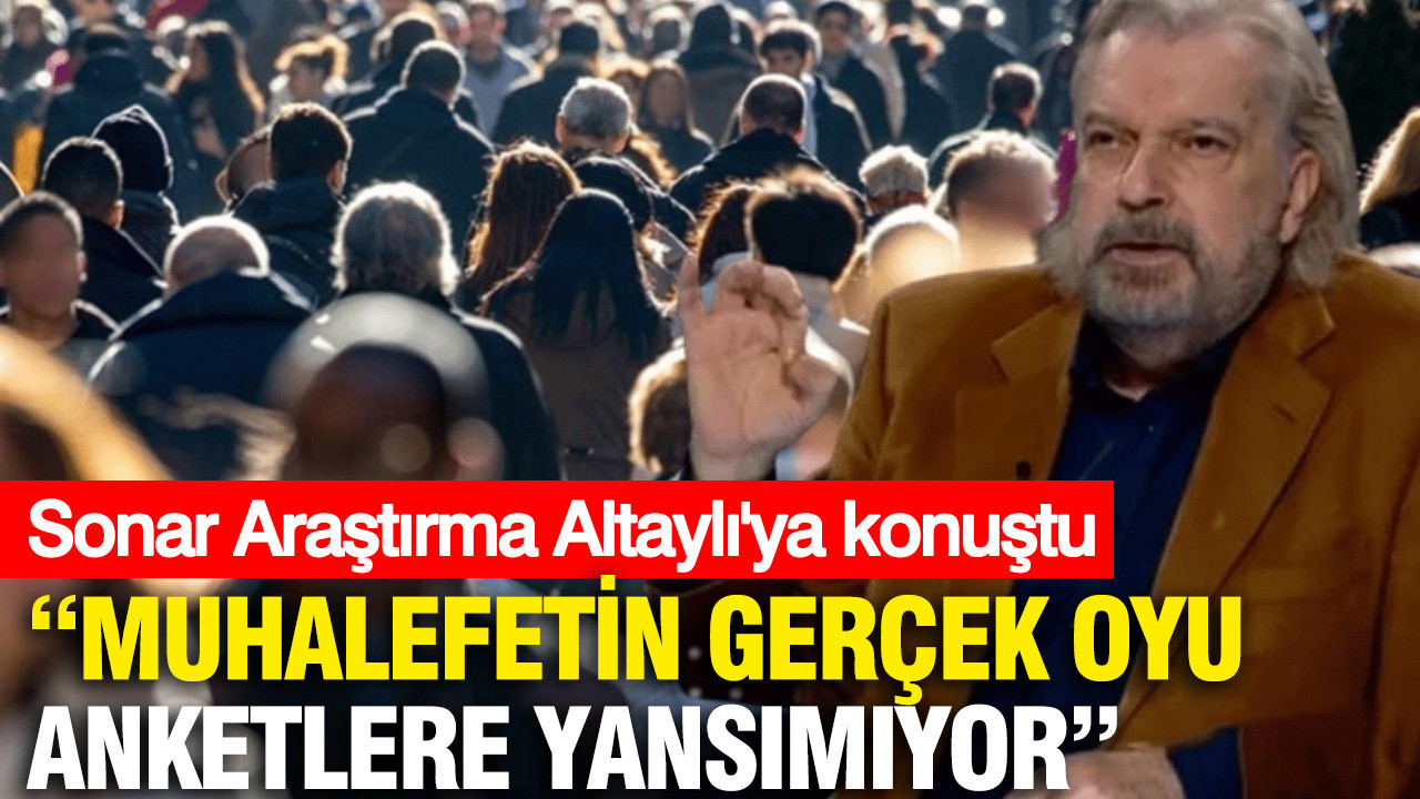 SONAR Araştırma’nın başkanı Hakan Bayrakçı: ''Muhalefetin gerçek oyu anketlere yansımıyor''