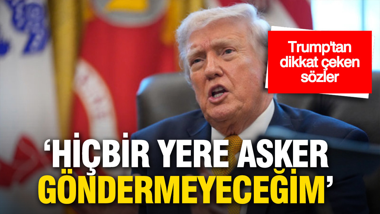 Trump’tan dikkat çeken sözler: “Hiçbir yere asker göndermeyeceğim”