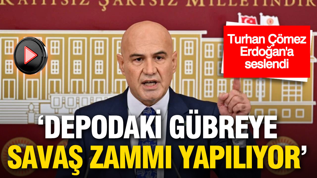 Turhan Çömez, Erdoğan’a seslendi: ‘Depodaki gübreye savaş zammı yapılıyor’