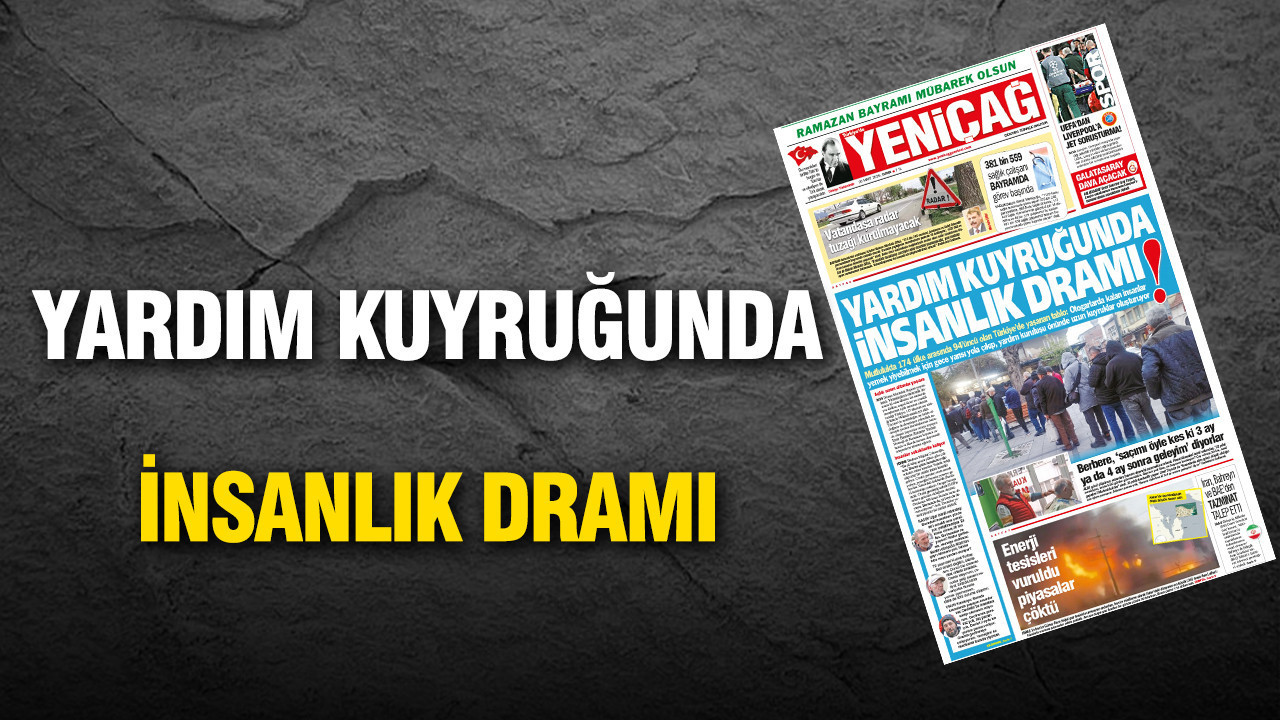 Yeniçağ Gazetesi: 'Yardım kuyruğunda insanlık dramı'