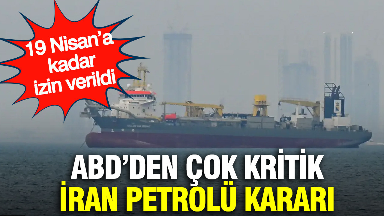 ABD’den çok kritik İran petrolü kararı: 19 Nisan’a kadar izin verildi