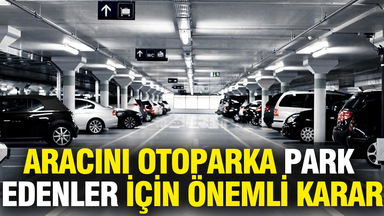 Aracını otoparka park edenler için önemli karar