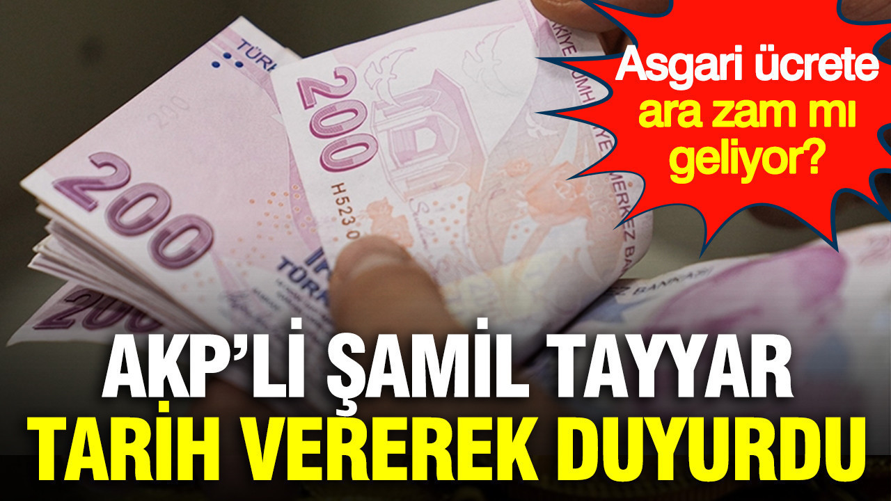 Asgari ücrete ara zam mı geliyor? AKP’li eski vekil Şamil Tayyar tarih vererek duyurdu