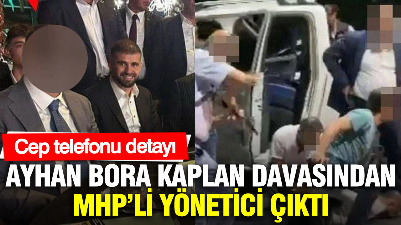 Ayhan Bora Kaplan davasından MHP’li yönetici çıktı: Cep telefonu detayı