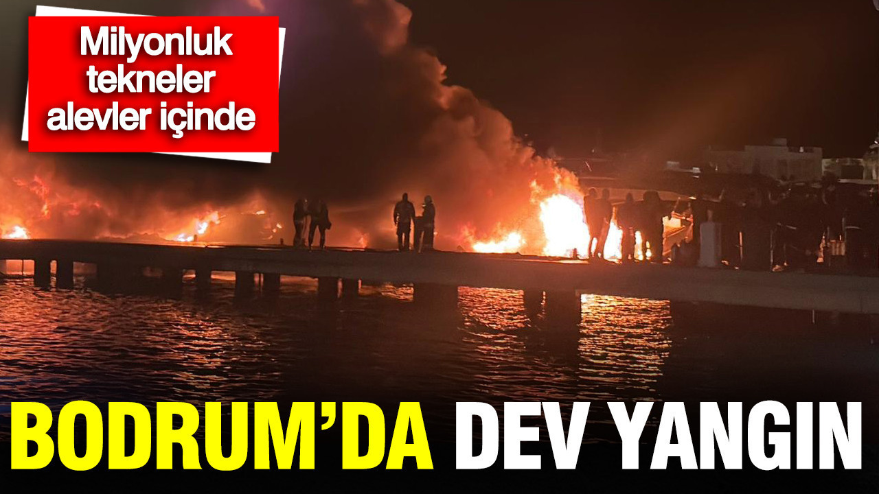 Bodrum'da büyük yangın : Marinalar alevlere teslim