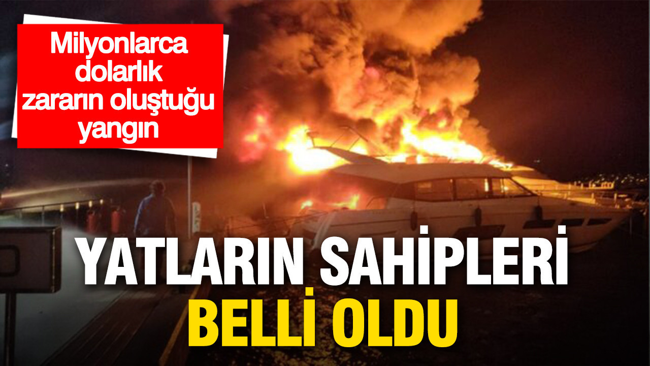 Bodrum’da yanan yatların sahipleri belli oldu