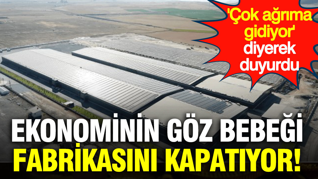 Ekonominin göz bebeği fabrikasını kapatıyor: 'Çok ağrıma gidiyor' diyerek duyurdu
