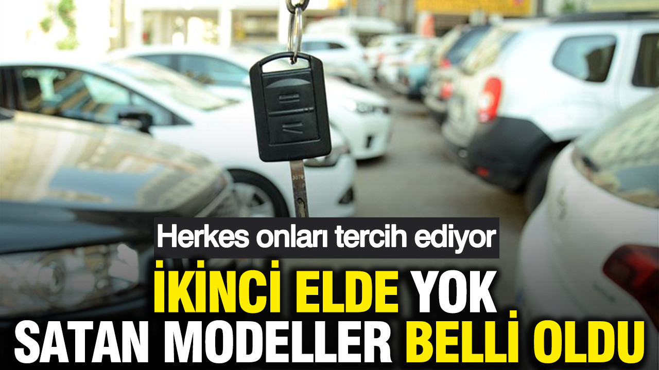 İkinci elde yok satan modeller belli oldu: Herkes onları tercih ediyor