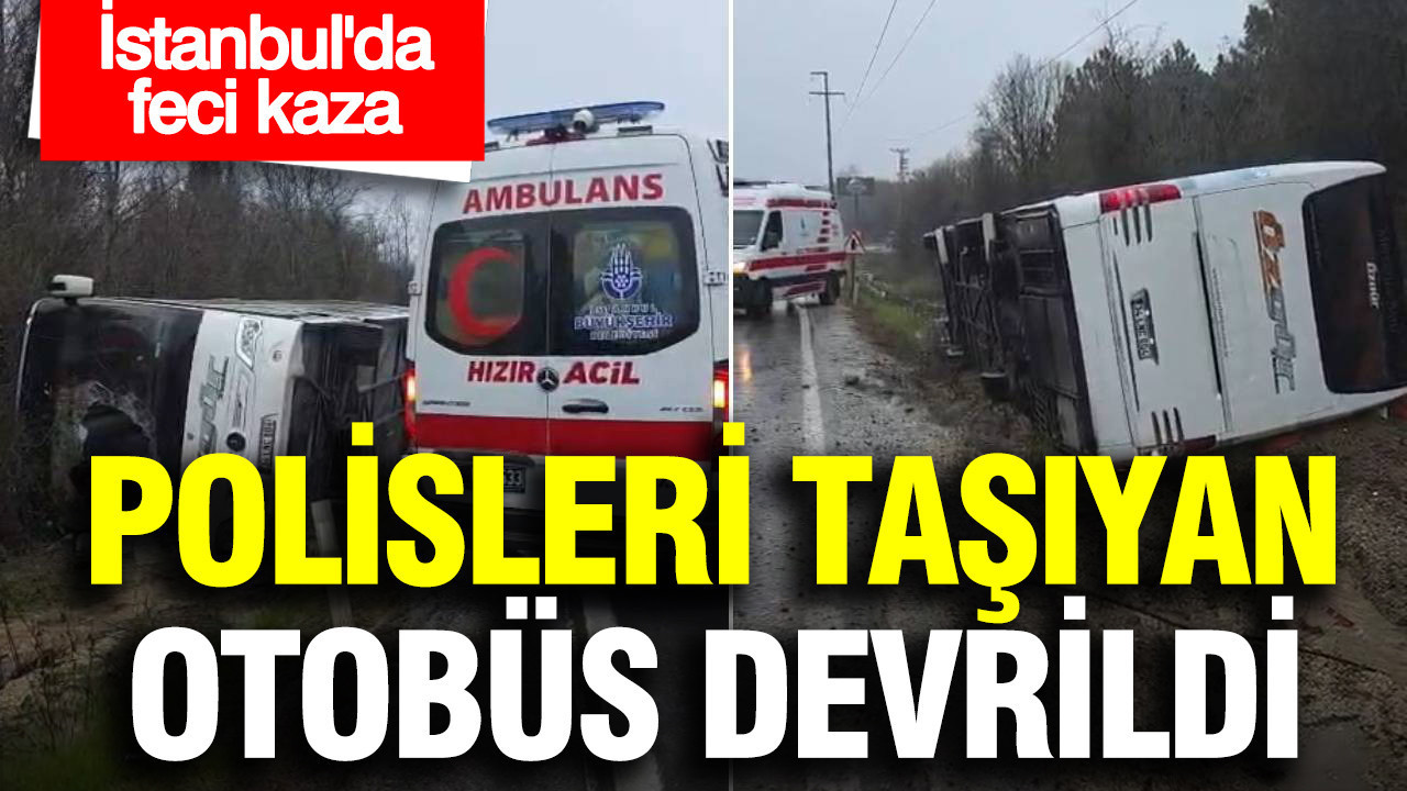 İstanbul'da feci kaza: Polisleri taşıyan otobüs devrildi... 3 polis yaralı