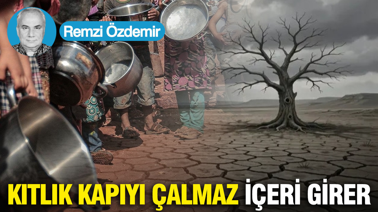 Kıtlık Kapıyı Çalmaz İçeri Girer