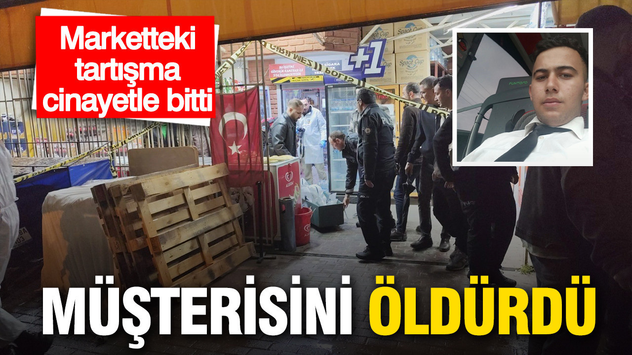 Marketteki tartışma cinayetle bitti: 19 yaşındaki müşterisini öldürdü