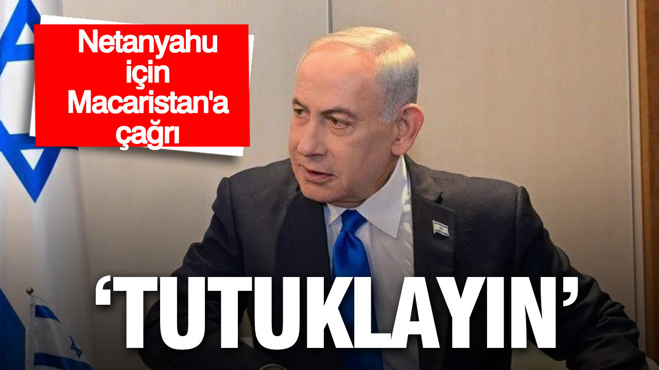 Netanyahu için Macaristan’a açık çağrı: Tutuklayın