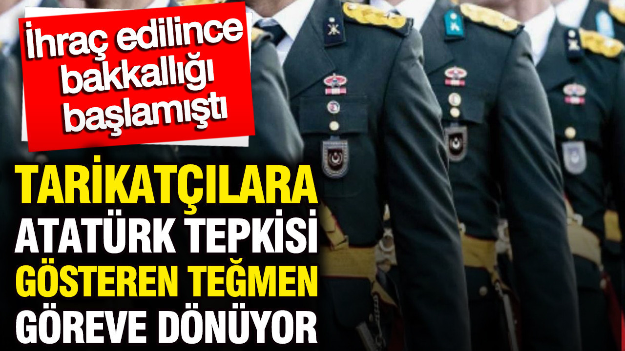 Tarikatçılara Atatürk tepkisi gösteren Teğmen göreve dönüyor: İhraç edilince bakkallığı başlamıştı